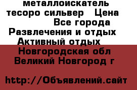 металлоискатель тесоро сильвер › Цена ­ 10 000 - Все города Развлечения и отдых » Активный отдых   . Новгородская обл.,Великий Новгород г.